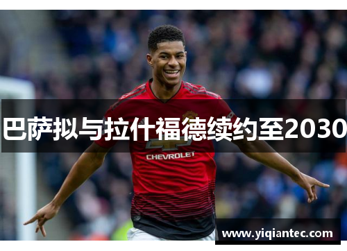 巴萨拟与拉什福德续约至2030